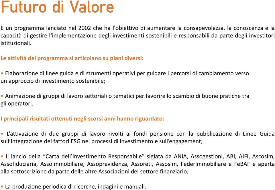 Le attività del programma si articolano su piani diversi: Elaborazione di linee guida e di strumenti operativi per guidare i percorsi di cambiamento verso un approccio di investimento sostenibile;