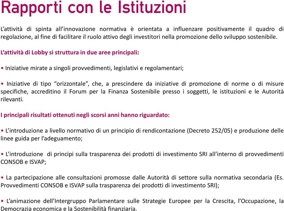 L attività di Lobby si struttura in due aree principali: Iniziative mirate a singoli provvedimenti, legislativi e regolamentari; Iniziative di tipo orizzontale, che, a prescindere da iniziative di