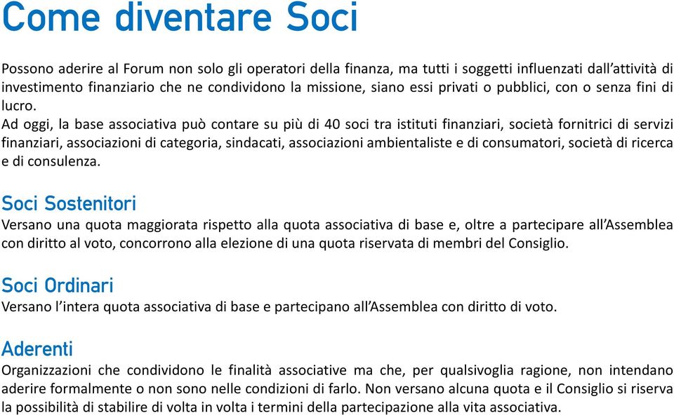 Ad oggi, la base associativa può contare su più di 40 soci tra istituti finanziari, società fornitrici di servizi finanziari, associazioni di categoria, sindacati, associazioni ambientaliste e di