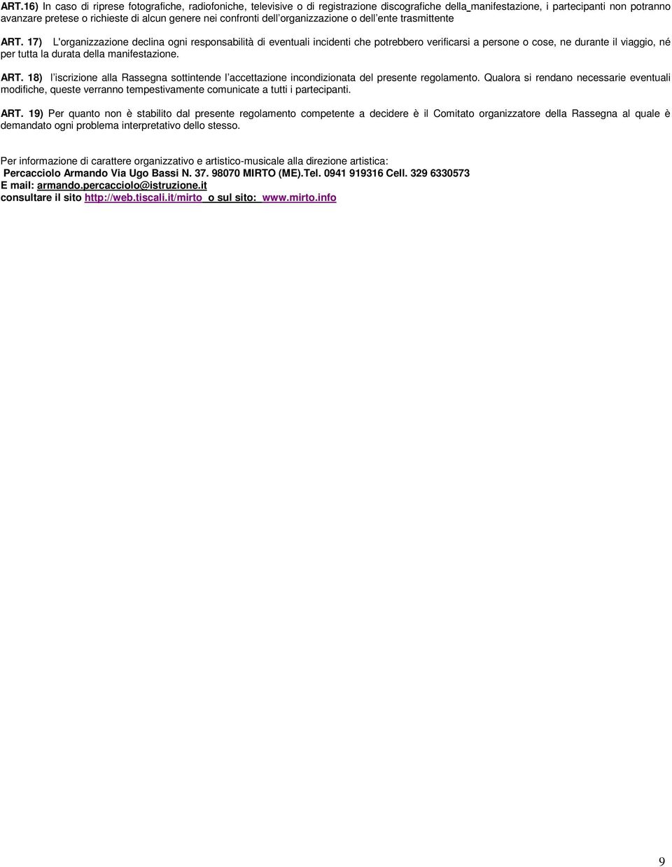 17) L'organizzazione declina ogni responsabilità di eventuali incidenti che potrebbero verificarsi a persone o cose, ne durante il viaggio, né per tutta la durata della manifestazione. ART.