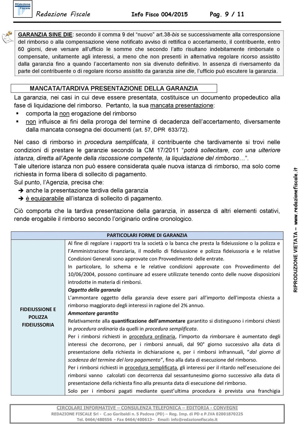 somme che secondo l atto risultano indebitamente rimborsate o compensate, unitamente agli interessi, a meno che non presenti in alternativa regolare ricorso assistito dalla garanzia fino a quando l