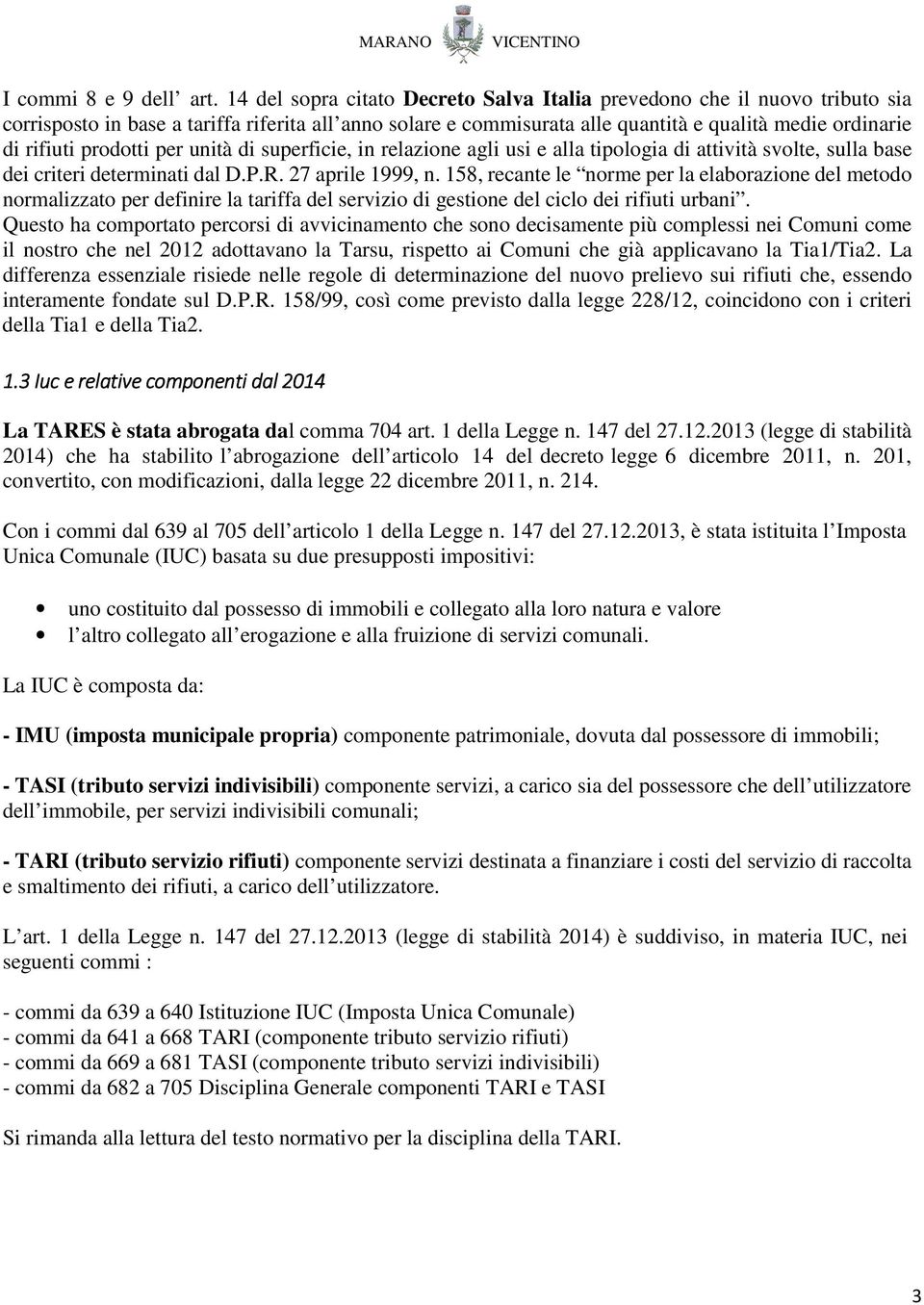 prodotti per unità di superficie, in relazione agli usi e alla tipologia di attività svolte, sulla base dei criteri determinati dal D.P.R. 27 aprile 1999, n.