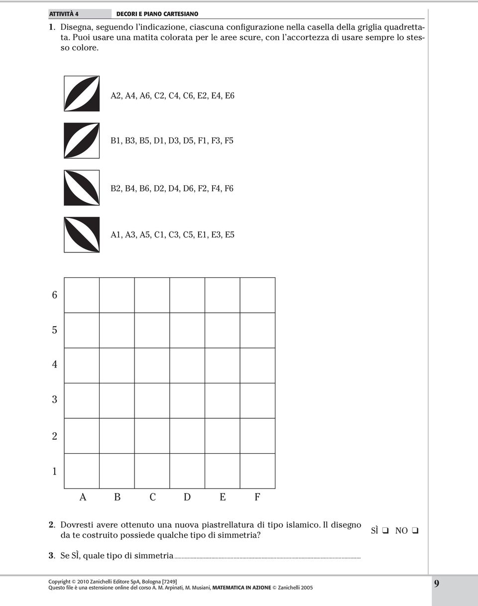 A2, A4, A6, C2, C4, C6, E2, E4, E6 B1, B3, B5, D1, D3, D5, F1, F3, F5 B2, B4, B6, D2, D4, D6, F2, F4, F6 A1, A3, A5, C1, C3, C5, E1, E3, E5 6 5