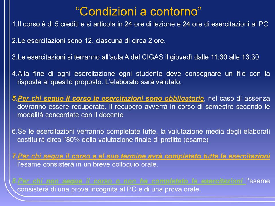 L elaborato sarà valutato. 5.Per chi segue il corso le esercitazioni sono obbligatorie, nel caso di assenza dovranno essere recuperate.