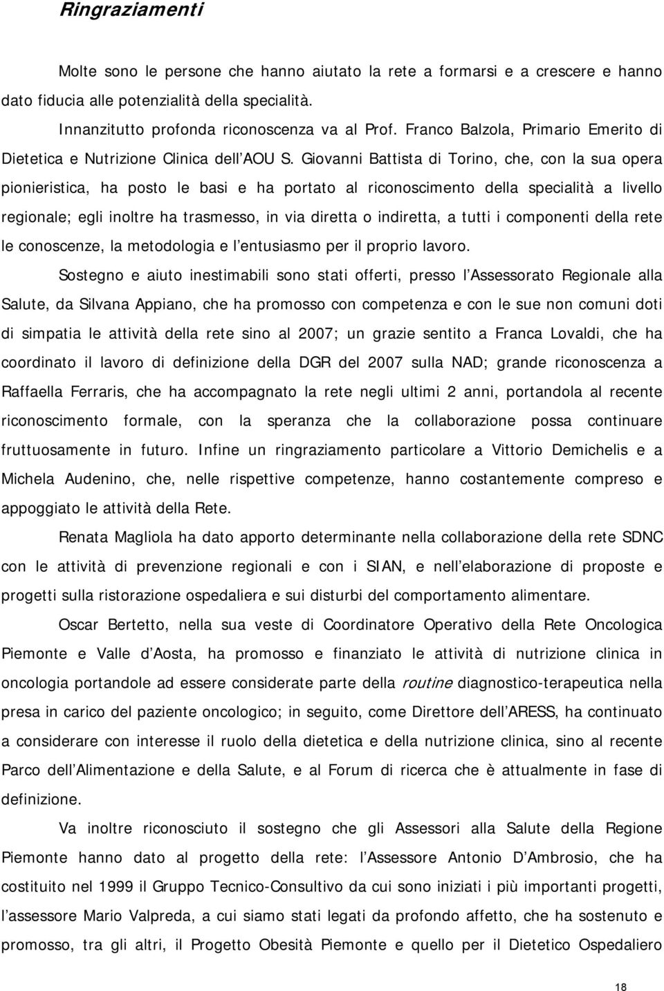 Giovanni Battista di Torino, che, con la sua opera pionieristica, ha posto le basi e ha portato al riconoscimento della specialità a livello regionale; egli inoltre ha trasmesso, in via diretta o