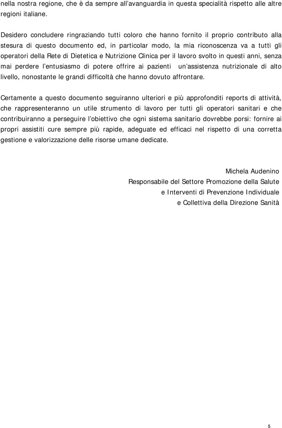 di Dietetica e Nutrizione Clinica per il lavoro svolto in questi anni, senza mai perdere l entusiasmo di potere offrire ai pazienti un assistenza nutrizionale di alto livello, nonostante le grandi