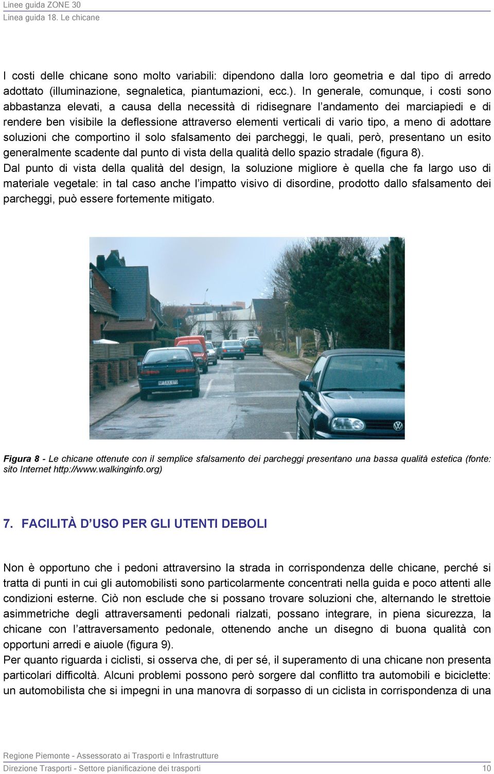 vario tipo, a meno di adottare soluzioni che comportino il solo sfalsamento dei parcheggi, le quali, però, presentano un esito generalmente scadente dal punto di vista della qualità dello spazio