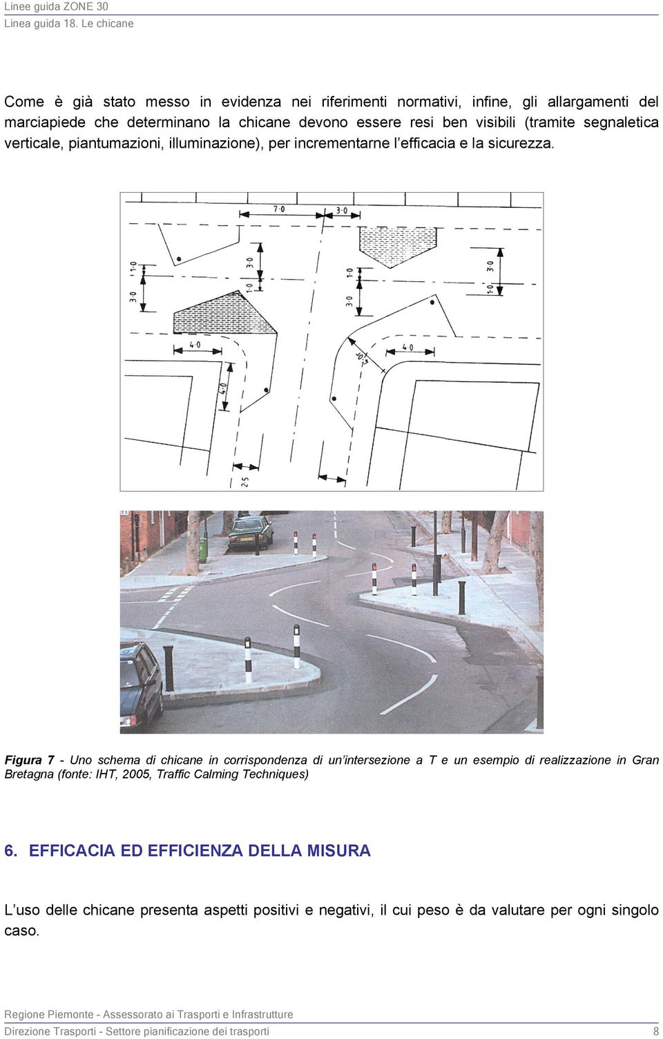 Figura 7 - Uno schema di chicane in corrispondenza di un intersezione a T e un esempio di realizzazione in Gran Bretagna (fonte: IHT, 2005, Traffic Calming