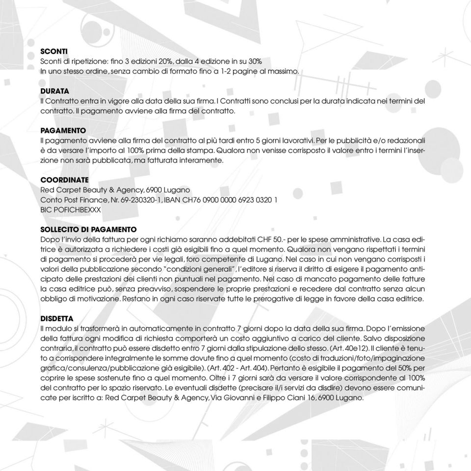 PAGAMENTO Il pagamento avviene alla firma del contratto al più tardi entro 5 giorni lavorativi. Per le pubblicità e/o redazionali è da versare l importo al 100% prima della stampa.