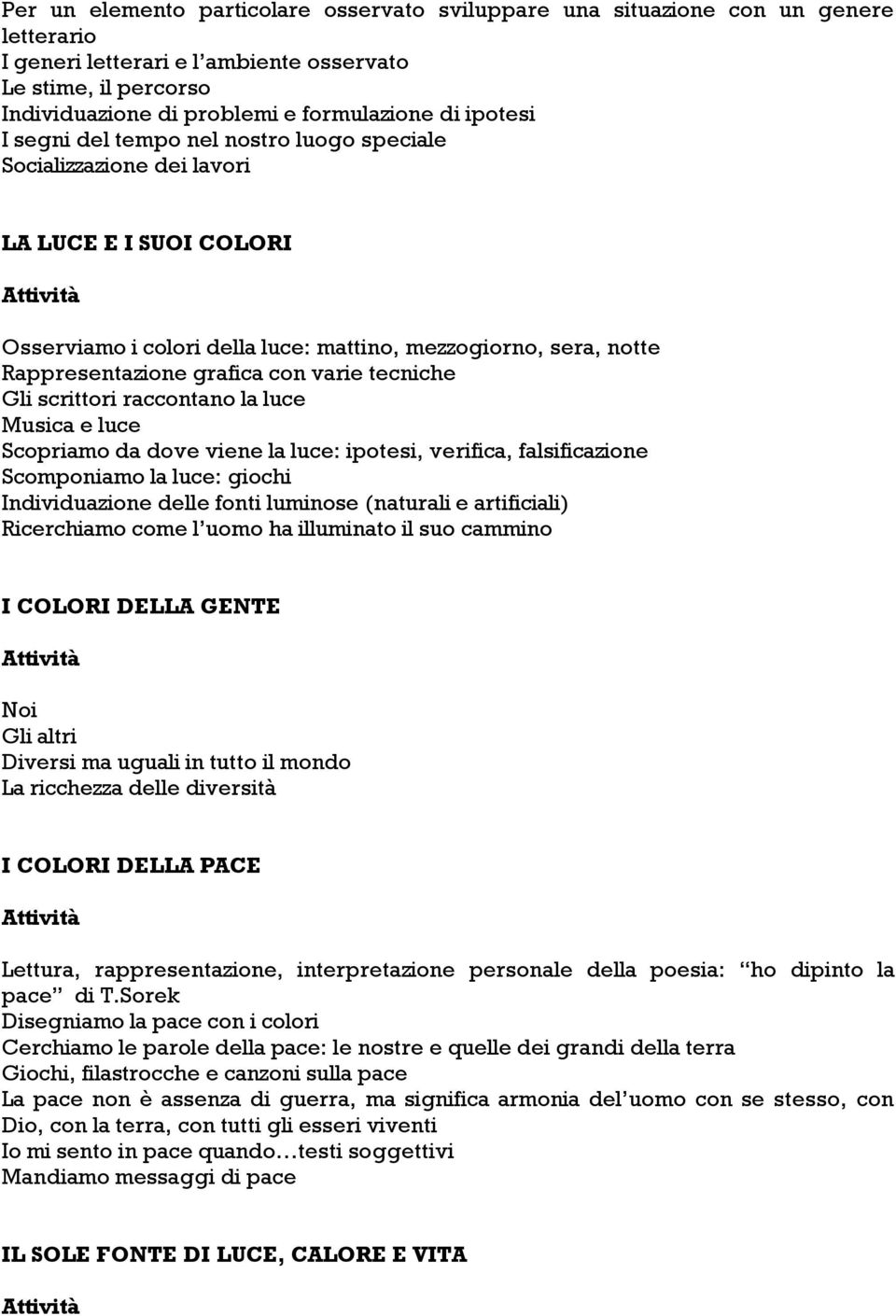 varie tecniche Gli scrittori raccontano la luce Musica e luce Scopriamo da dove viene la luce: ipotesi, verifica, falsificazione Scomponiamo la luce: giochi Individuazione delle fonti luminose