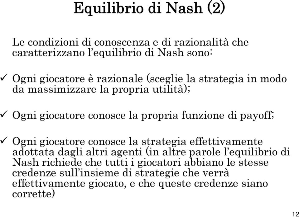 Ogni giocatore conosce la strategia effettivamente adottata dagli altri agenti (in altre parole l equilibrio di Nash richiede che