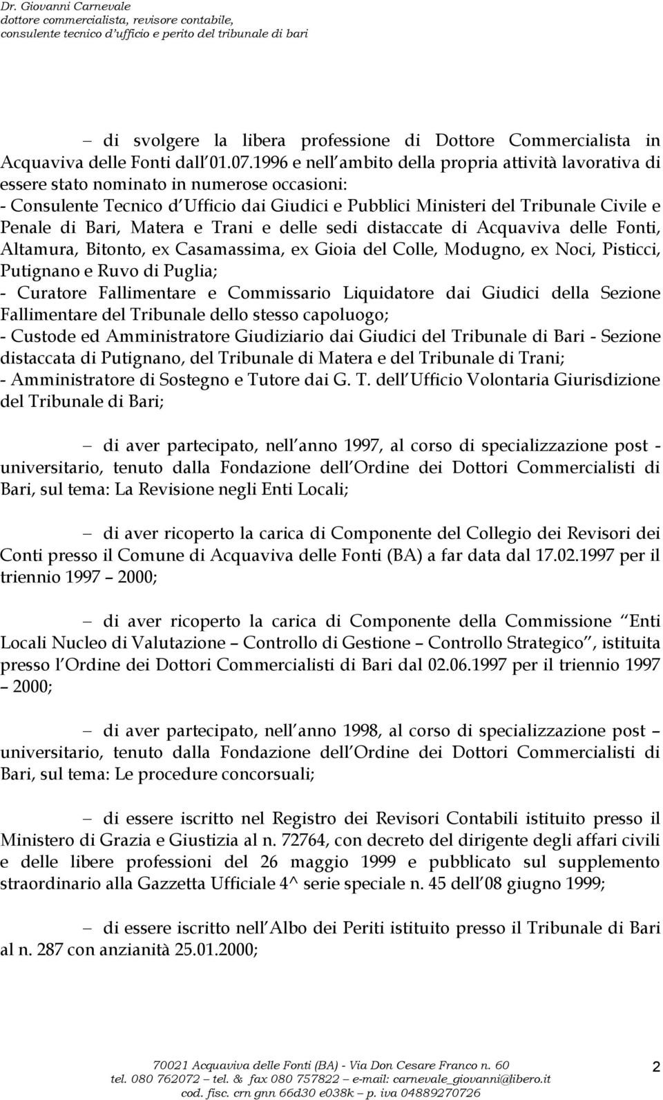 Bari, Matera e Trani e delle sedi distaccate di Acquaviva delle Fonti, Altamura, Bitonto, ex Casamassima, ex Gioia del Colle, Modugno, ex Noci, Pisticci, Putignano e Ruvo di Puglia; - Curatore