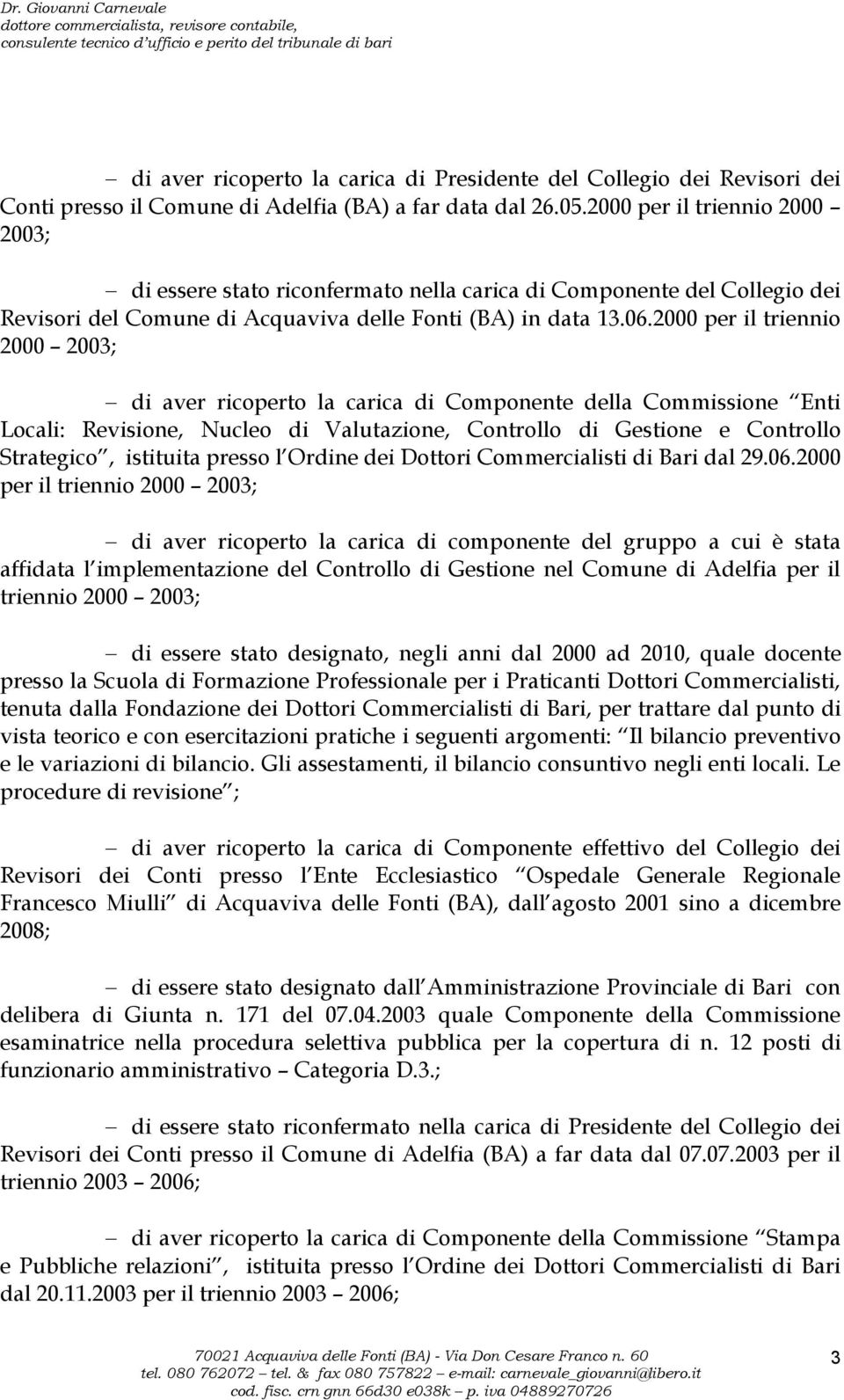 2000 per il triennio 2000 2003; di aver ricoperto la carica di Componente della Commissione Enti Locali: Revisione, Nucleo di Valutazione, Controllo di Gestione e Controllo Strategico, istituita