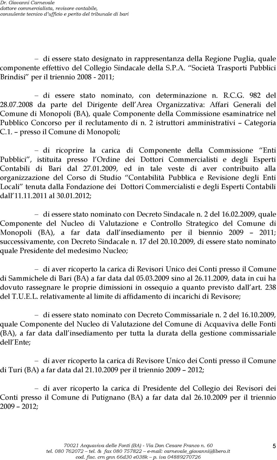 2008 da parte del Dirigente dell Area Organizzativa: Affari Generali del Comune di Monopoli (BA), quale Componente della Commissione esaminatrice nel Pubblico Concorso per il reclutamento di n.