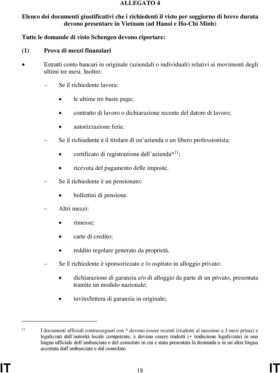 Inoltre: Se il richiedente lavora: le ultime tre buste paga; contratto di lavoro o dichiarazione recente del datore di lavoro; autorizzazione ferie.