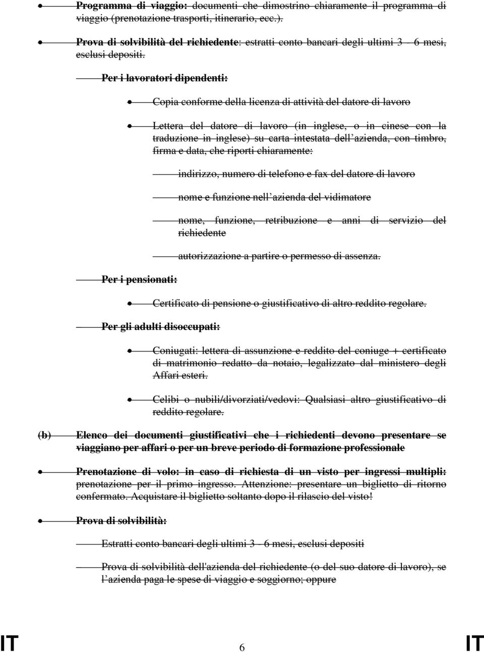 Per i lavoratori dipendenti: Copia conforme della licenza di attività del datore di lavoro Lettera del datore di lavoro (in inglese, o in cinese con la traduzione in inglese) su carta intestata dell