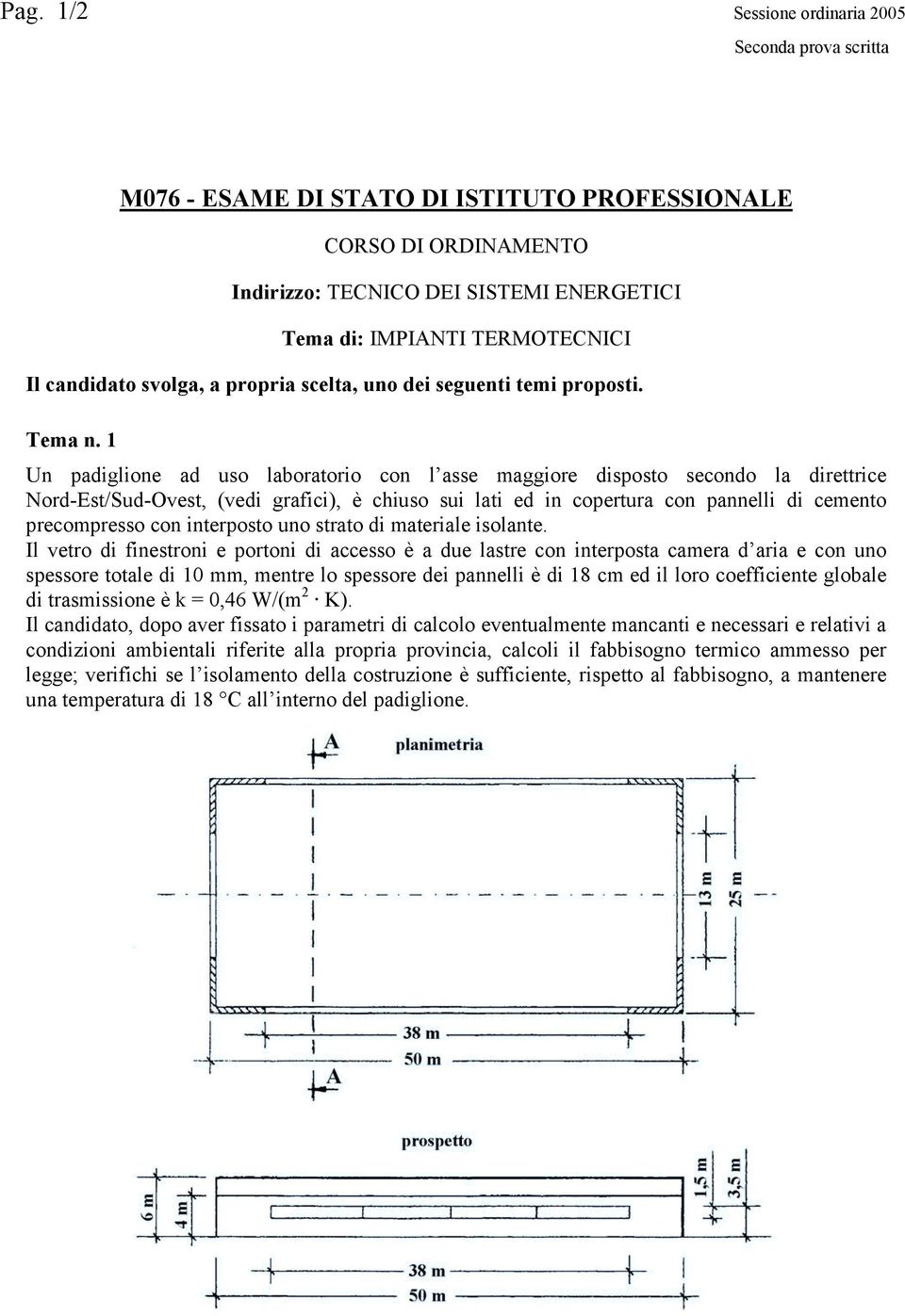 1 Un padiglione ad uso laboratorio con l asse maggiore disposto secondo la direttrice Nord-Est/Sud-Ovest, (vedi grafici), è chiuso sui lati ed in copertura con pannelli di cemento precompresso con