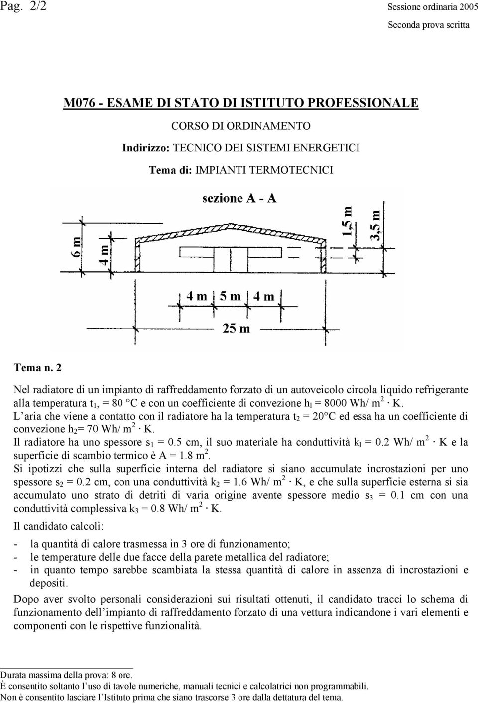 L aria che viene a contatto con il radiatore ha la temperatura t 2 = 20 C ed essa ha un coefficiente di convezione h 2 = 70 Wh/ m 2 K. Il radiatore ha uno spessore s 1 = 0.