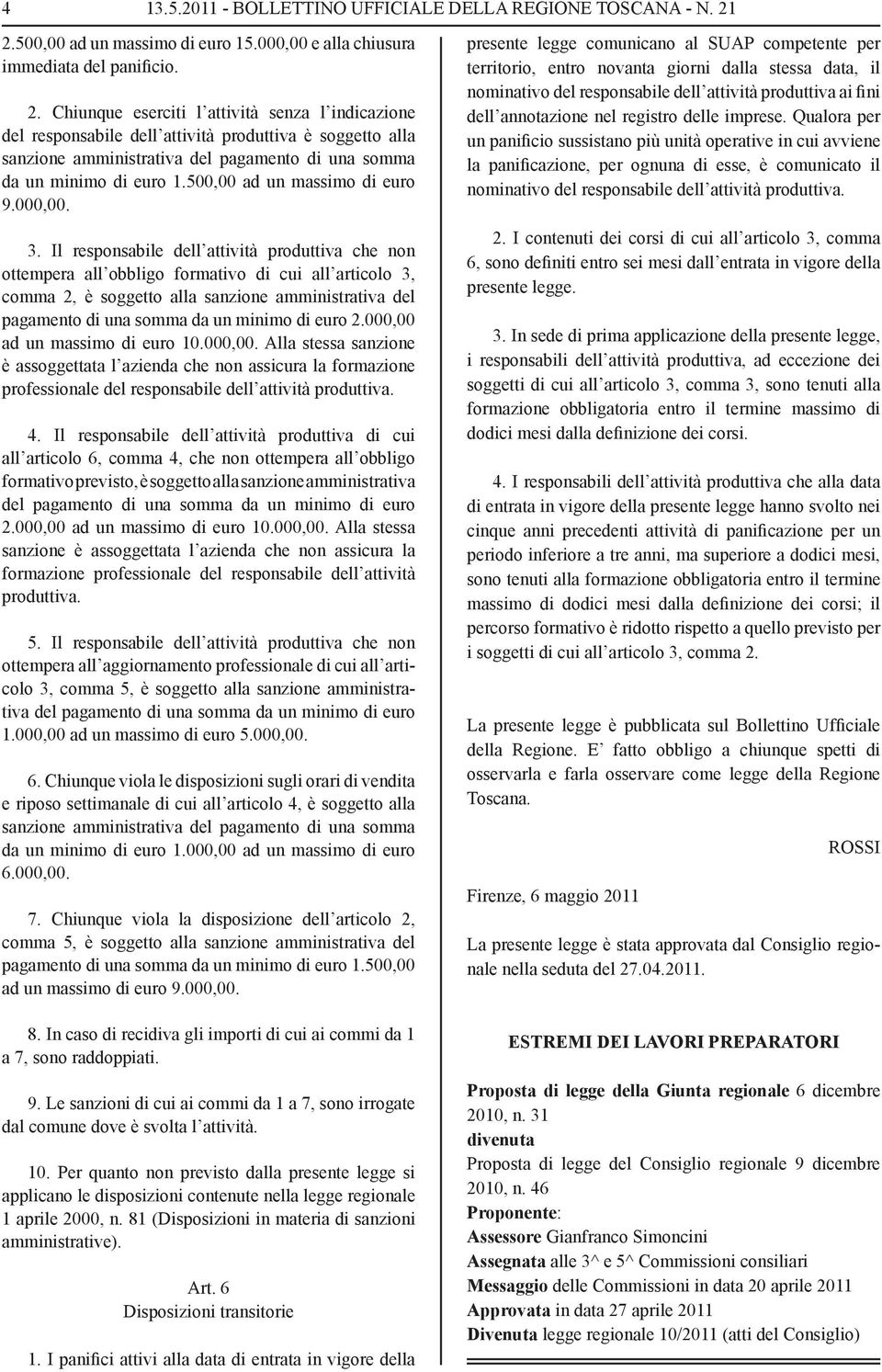 Chiunque eserciti l attività senza l indicazione del responsabile dell attività produttiva è soggetto alla sanzione amministrativa del pagamento di una somma da un minimo di euro 1.