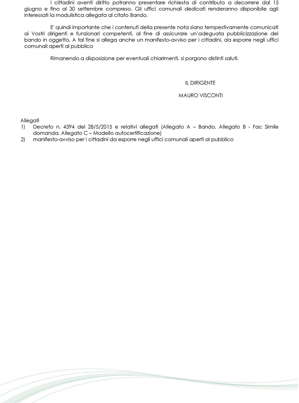 E' quindi importante che i contenuti della presente nota siano tempestivamente comunicati ai Vostri dirigenti e funzionari competenti, al fine di assicurare un adeguata pubblicizzazione del bando in