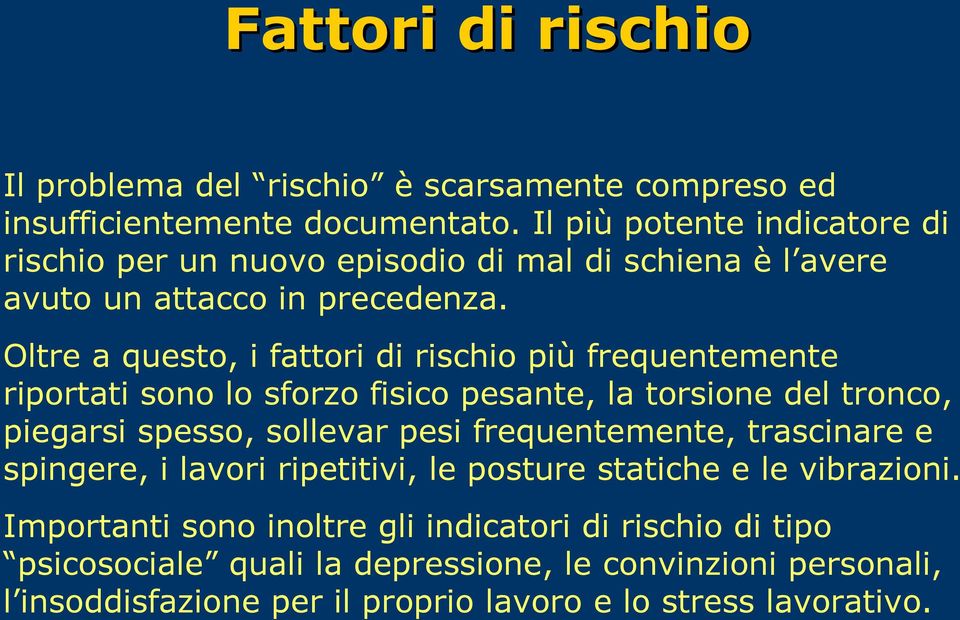 Oltre a questo, i fattori di rischio più frequentemente riportati sono lo sforzo fisico pesante, la torsione del tronco, piegarsi spesso, sollevar pesi