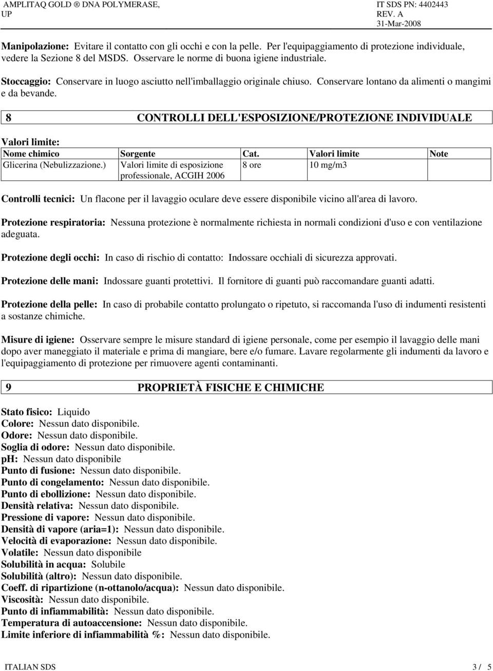 8 CONTROLLI DELL'ESPOSIZIONE/PROTEZIONE INDIVIDUALE Valori limite: Nome chimico Sorgente Cat. Valori limite Note Glicerina (Nebulizzazione.