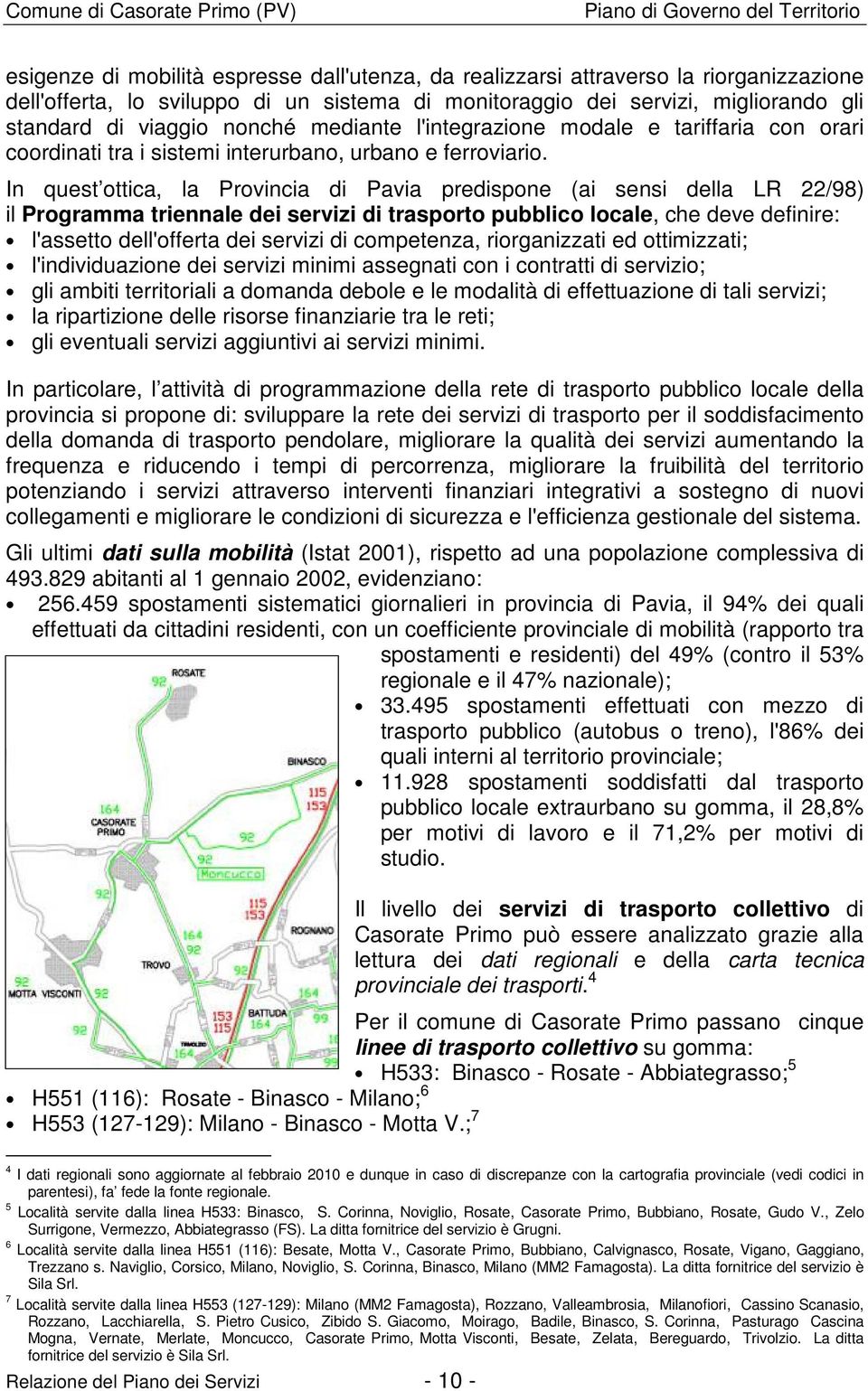 In quest ottica, la Provincia di Pavia predispone (ai sensi della LR 22/98) il Programma triennale dei servizi di trasporto pubblico locale, che deve definire: l'assetto dell'offerta dei servizi di