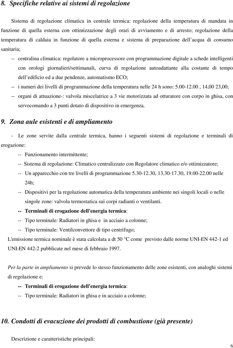 a microprocessore con programmazione digitale a schede intelligenti con orologi giornalieri/settimanali, curva di regolazione autoadattante alla costante di tempo dell edificio ed a due pendenze,