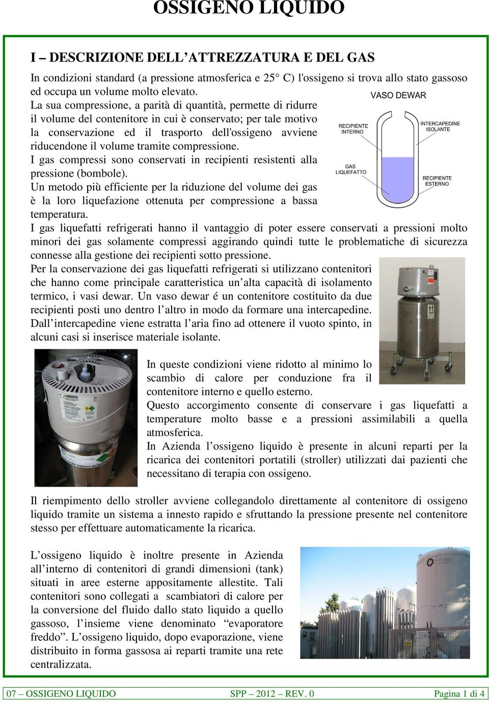 volume tramite compressione. I gas compressi sono conservati in recipienti resistenti alla pressione (bombole).