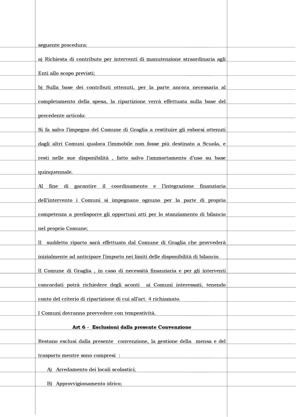 qualora l immobile non fosse più destinato a Scuola, e resti nelle sue disponibilità, fatto salvo l ammortamento d uso su base quinquennale.