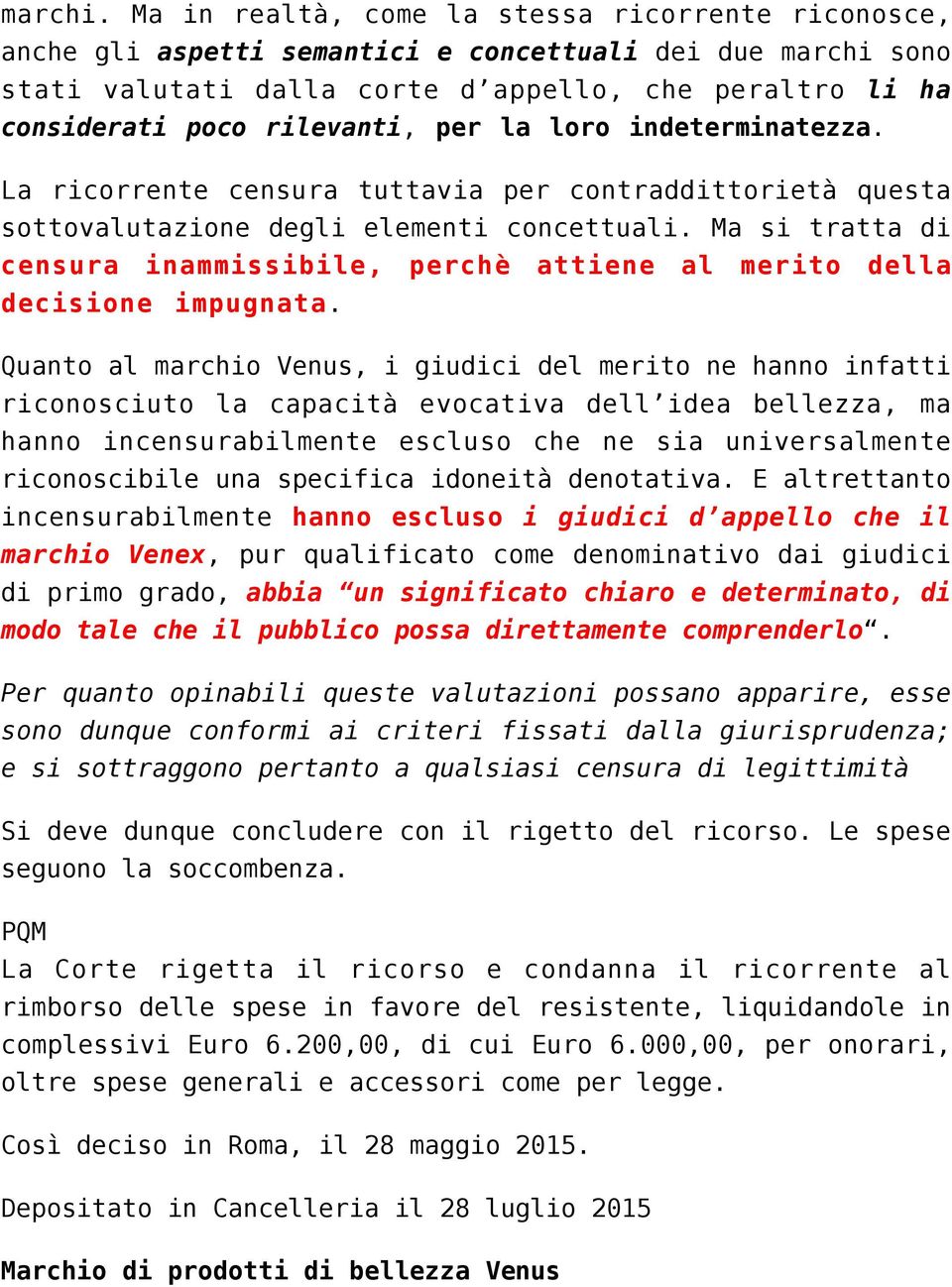 per la loro indeterminatezza. La ricorrente censura tuttavia per contraddittorietà questa sottovalutazione degli elementi concettuali.