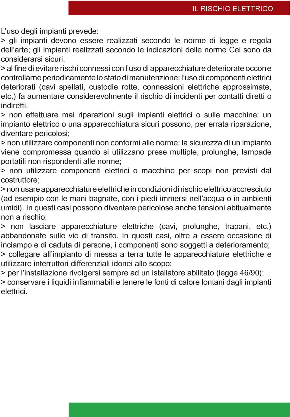 deteriorati (cavi spellati, custodie rotte, connessioni elettriche approssimate, etc.) fa aumentare considerevolmente il rischio di incidenti per contatti diretti o indiretti.