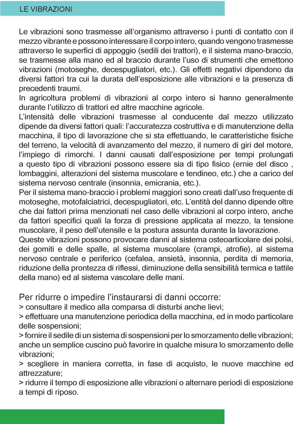 In agricoltura problemi di vibrazioni al corpo intero si hanno generalmente durante l utilizzo di trattori ed altre macchine agricole.