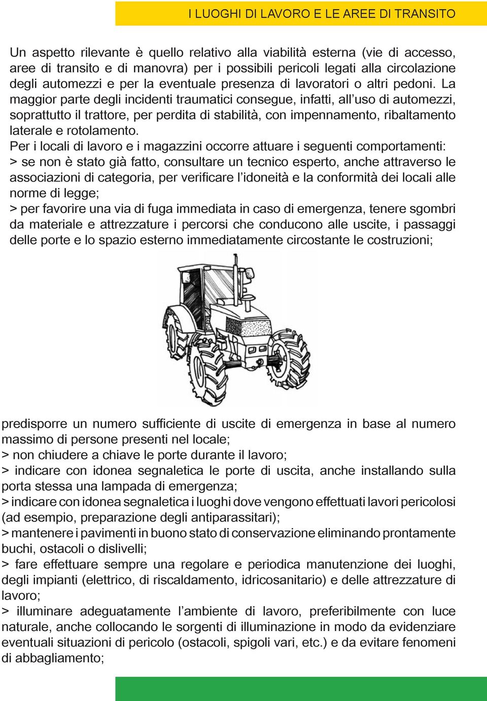 La maggior parte degli incidenti traumatici consegue, infatti, all uso di automezzi, soprattutto il trattore, per perdita di stabilità, con impennamento, ribaltamento laterale e rotolamento.