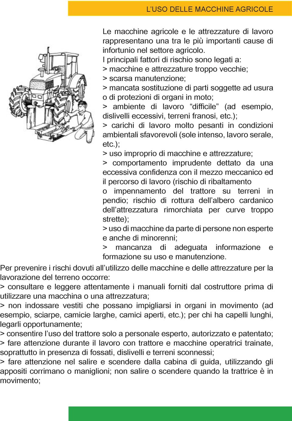 ambiente di lavoro difficile (ad esempio, dislivelli eccessivi, terreni franosi, etc.); > carichi di lavoro molto pesanti in condizioni ambientali sfavorevoli (sole intenso, lavoro serale, etc.