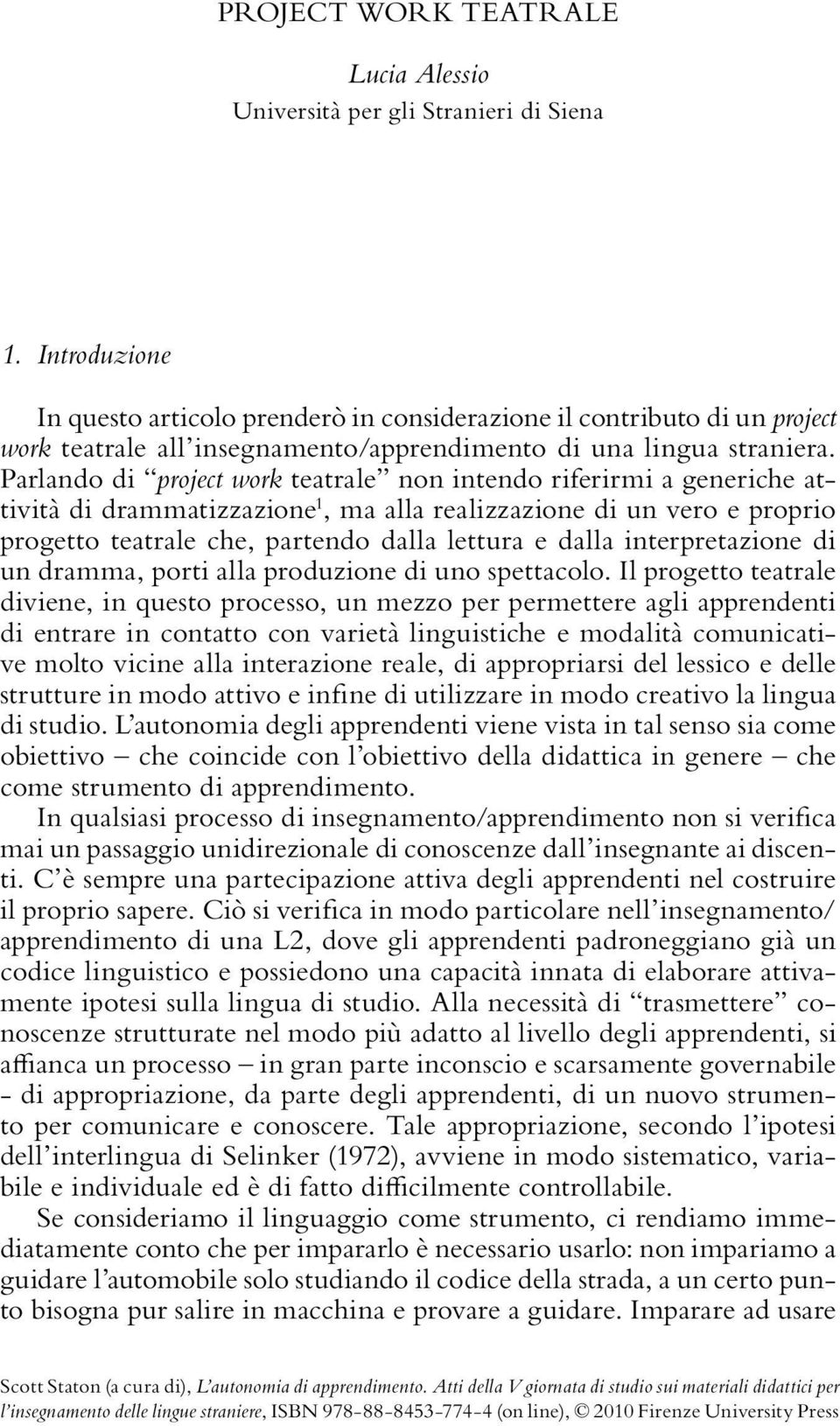 Parlando di project work teatrale non intendo riferirmi a generiche attività di drammatizzazione 1, ma alla realizzazione di un vero e proprio progetto teatrale che, partendo dalla lettura e dalla