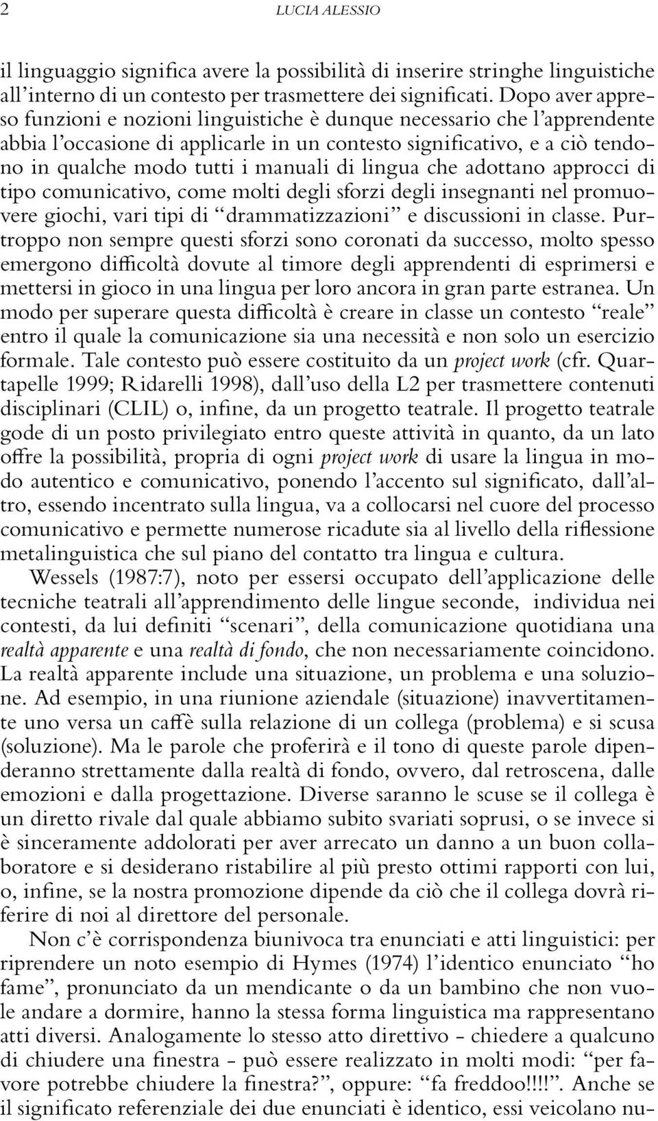 di lingua che adottano approcci di tipo comunicativo, come molti degli sforzi degli insegnanti nel promuovere giochi, vari tipi di drammatizzazioni e discussioni in classe.