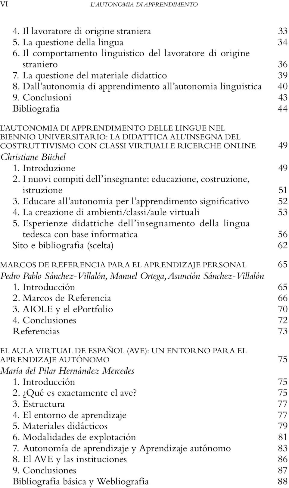 Conclusioni 43 Bibliografia 44 L autonomia di apprendimento delle lingue nel biennio universitario: la didattica all insegna del costruttivismo con classi virtuali e ricerche online 49 Christiane