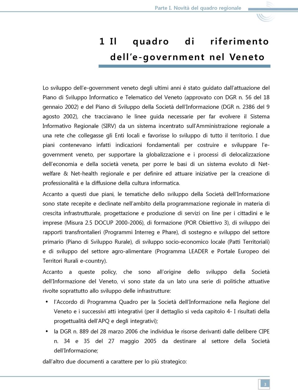 Informatico e Telematico del Veneto (approvato con DGR n. 56 del 18 gennaio 2002) e del Piano di Sviluppo della Società dell Informazione (DGR n.