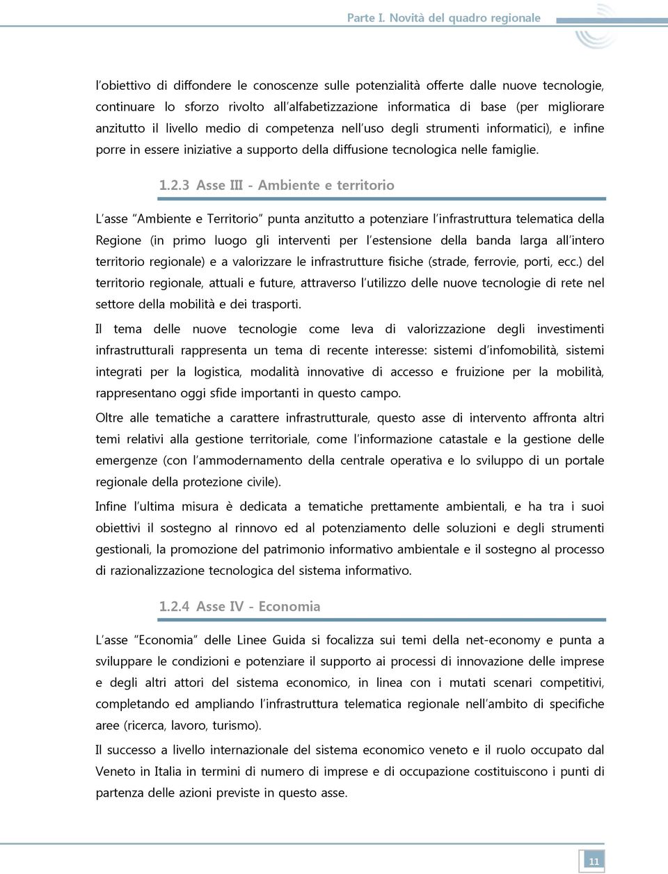 migliorare anzitutto il livello medio di competenza nell uso degli strumenti informatici), e infine porre in essere iniziative a supporto della diffusione tecnologica nelle famiglie. 1.2.