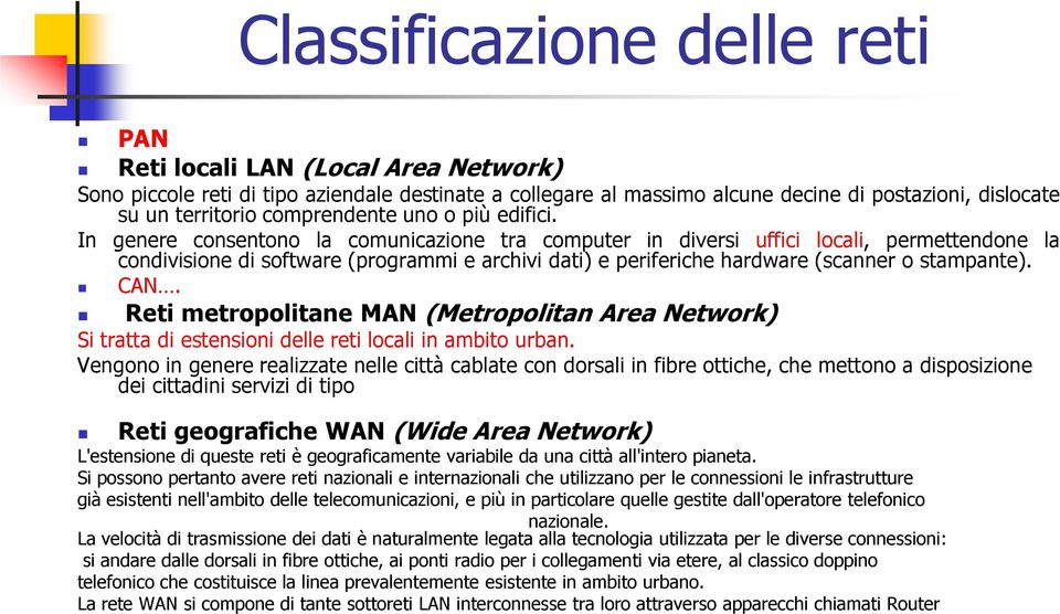 In genere consentono la comunicazione tra computer in diversi uffici locali, permettendone la condivisione di software (programmi e archivi dati) e periferiche hardware (scanner o stampante). CAN.