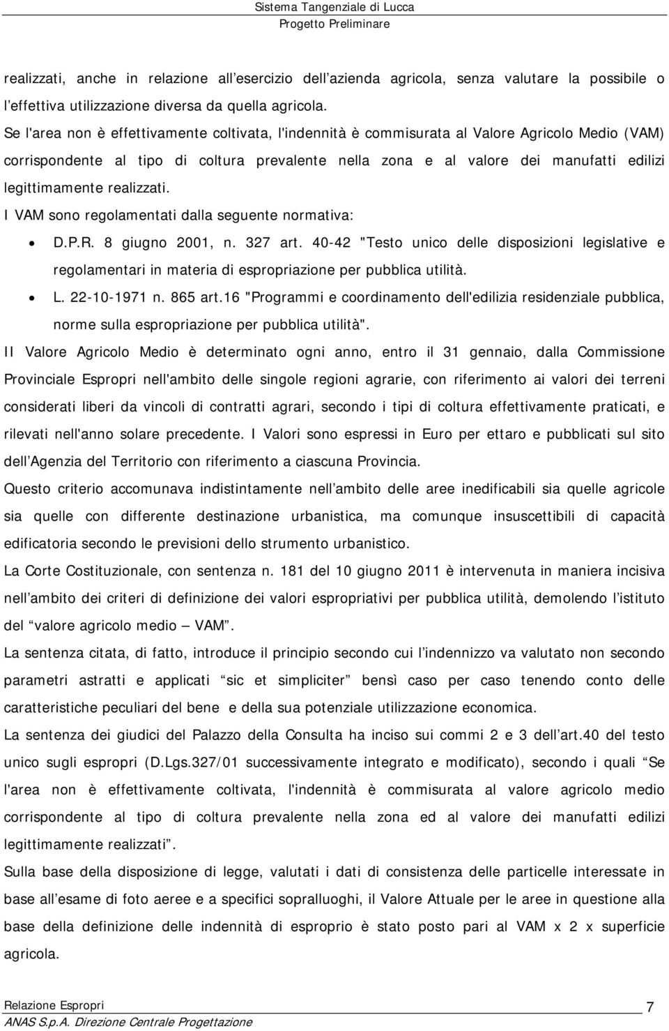 Se l'area non è effettivamente coltivata, l'indennità è commisurata al Valore Agricolo Medio (VAM) corrispondente al tipo di coltura prevalente nella zona e al valore dei manufatti edilizi