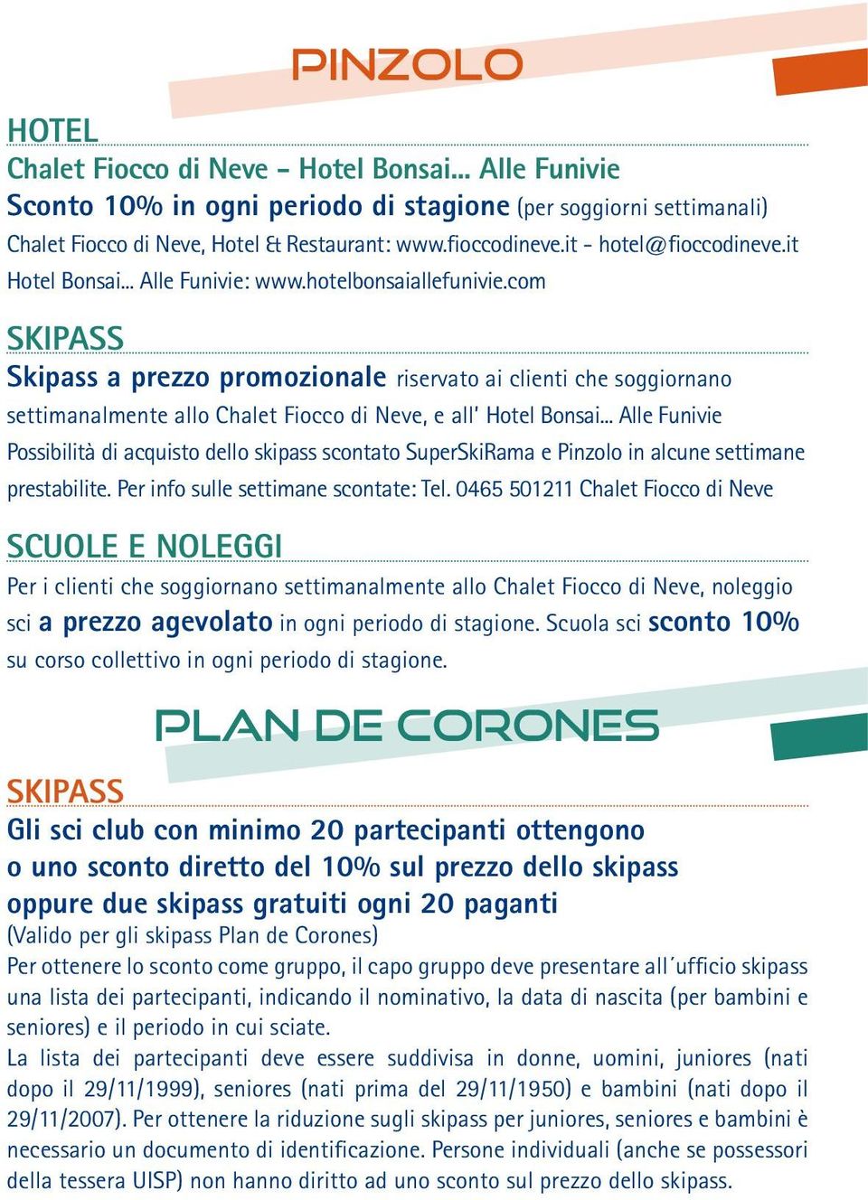 com Skipass a prezzo promozionale riservato ai clienti che soggiornano settimanalmente allo Chalet Fiocco di Neve, e all Hotel Bonsai.