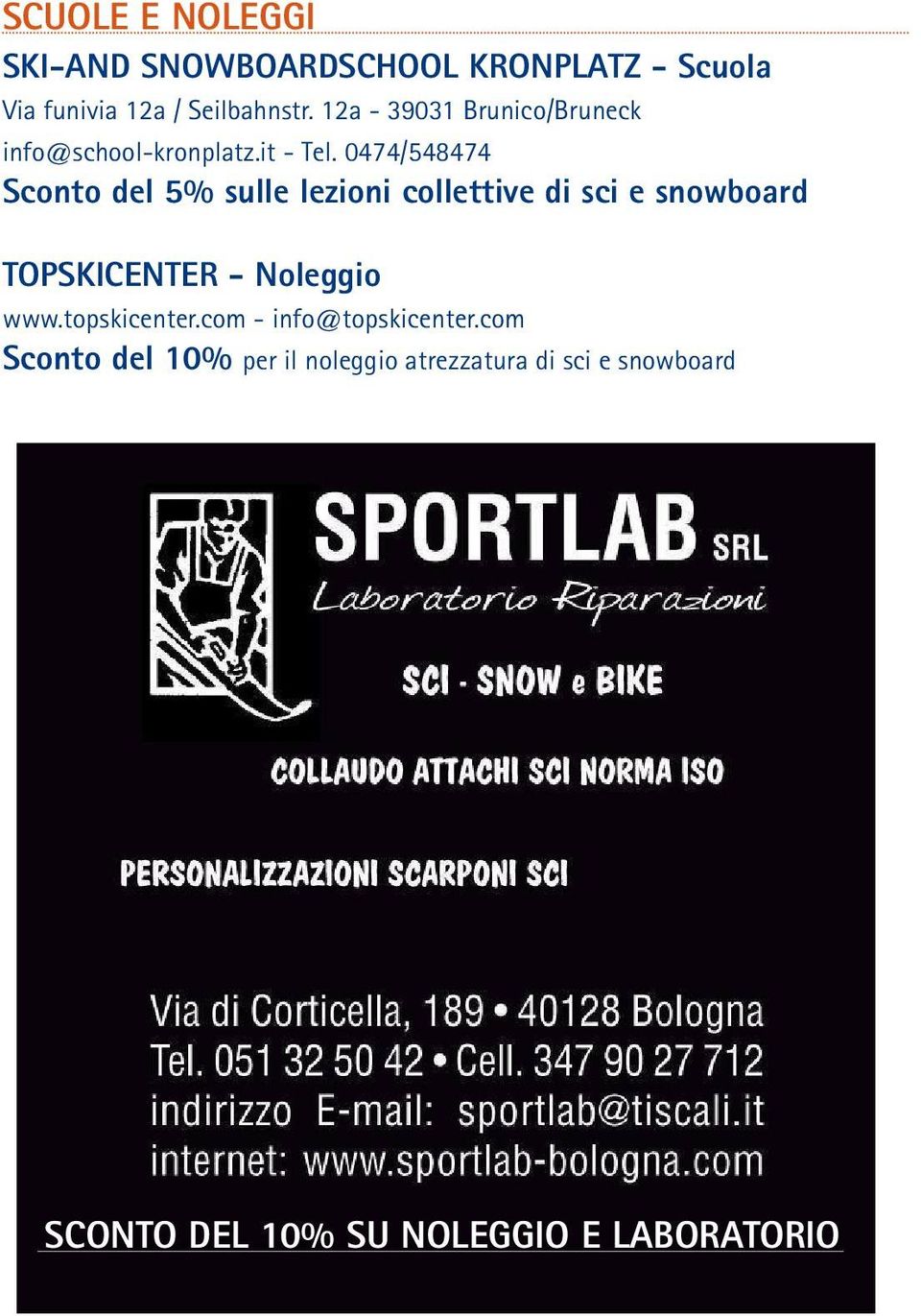 0474/548474 Sconto del 5% sulle lezioni collettive di sci e snowboard TOPSKICENTER - Noleggio www.