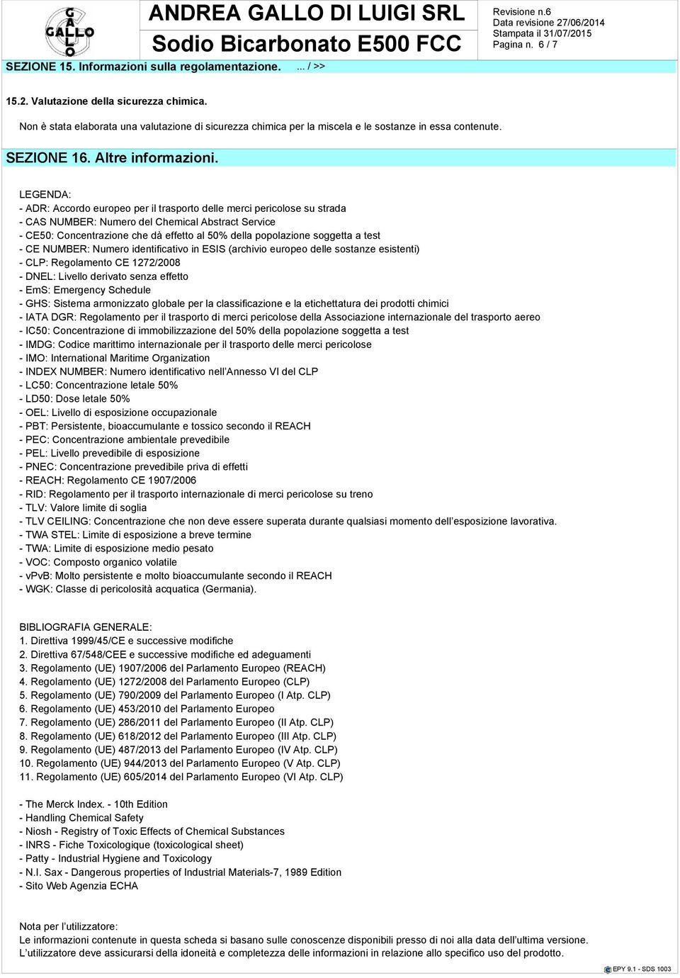 LEGENDA: - ADR: Accordo europeo per il trasporto delle merci pericolose su strada - CAS NUMBER: Numero del Chemical Abstract Service - CE50: Concentrazione che dà effetto al 50% della popolazione