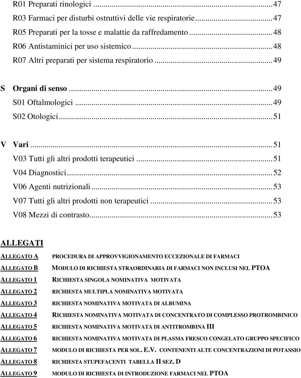 .. 52 V06 Agenti nutrizionali... 53 V07 Tutti gli altri prodotti non terapeutici... 53 V08 Mezzi di contrasto.