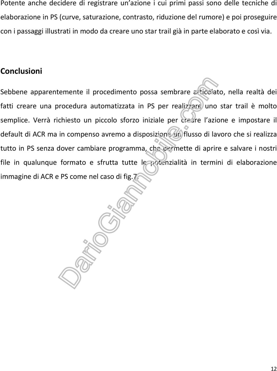 Conclusioni Sebbene apparentemente il procedimento possa sembrare articolato, nella realtà dei fatti creare una procedura automatizzata in PS per realizzare uno star trail è molto semplice.