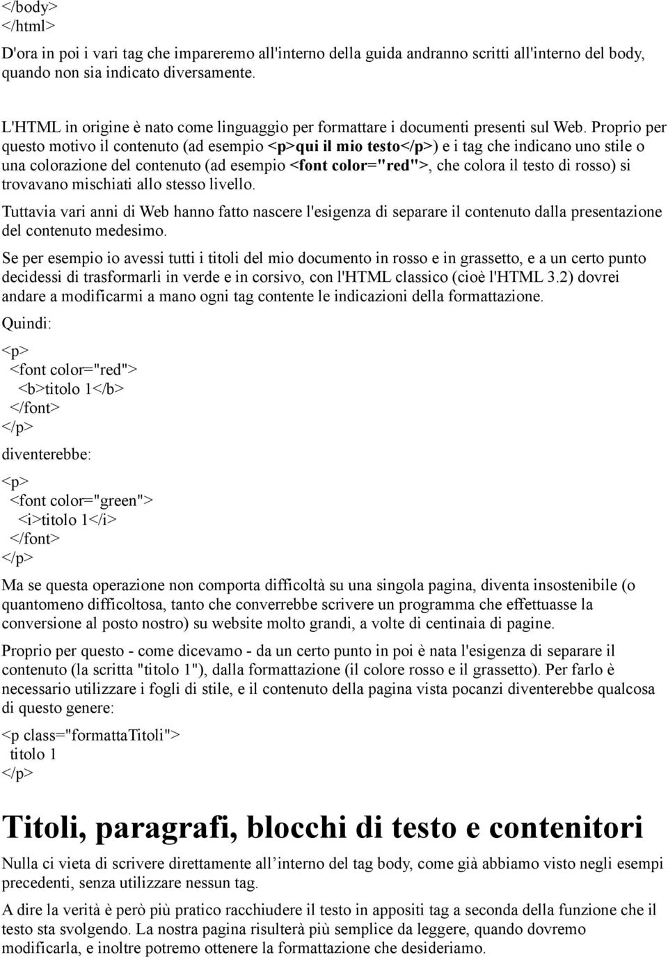 Proprio per questo motivo il contenuto (ad esempio <p>qui il mio testo</p>) e i tag che indicano uno stile o una colorazione del contenuto (ad esempio <font color="red">, che colora il testo di