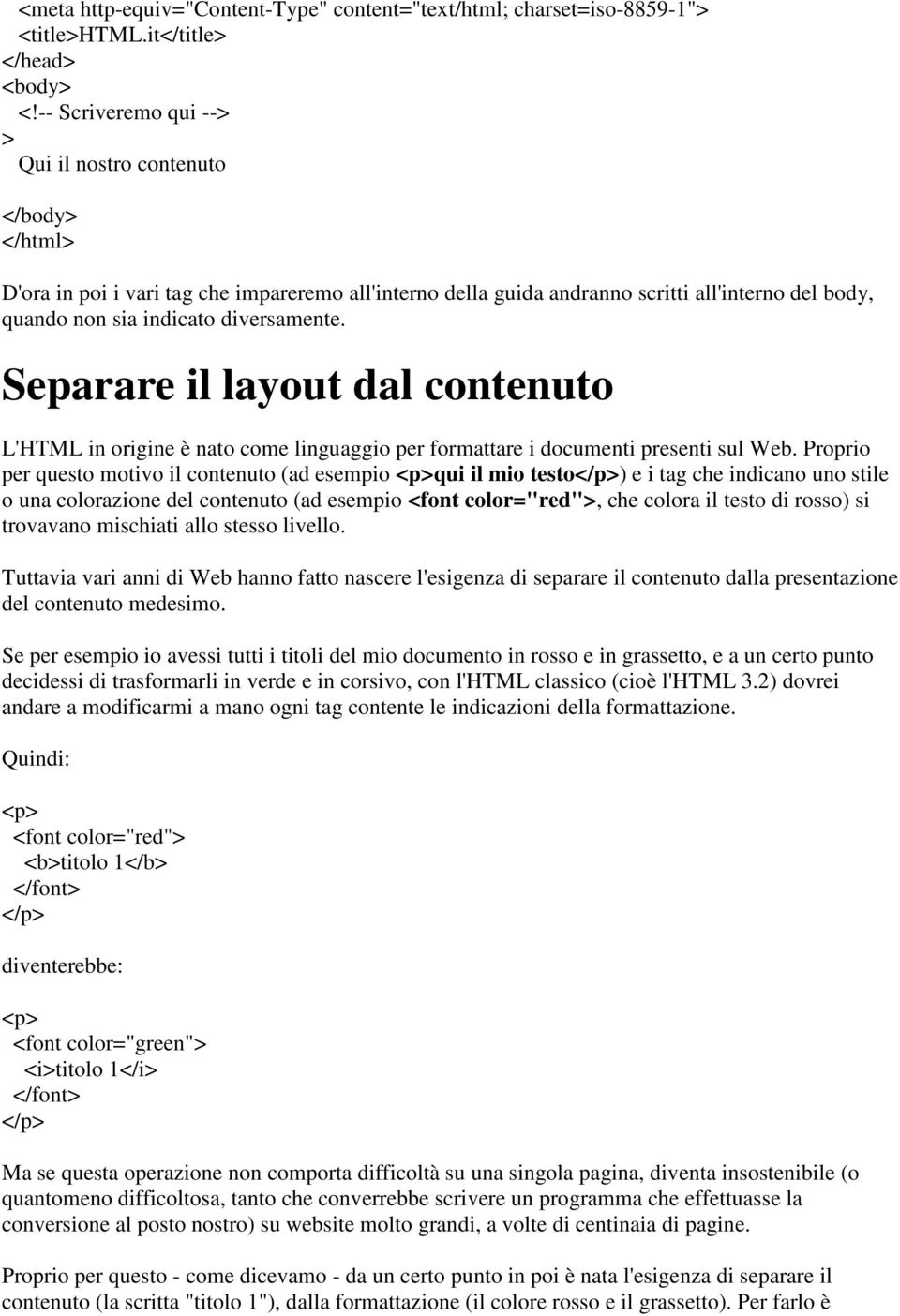 diversamente. Separare il layout dal contenuto L'HTML in origine è nato come linguaggio per formattare i documenti presenti sul Web.