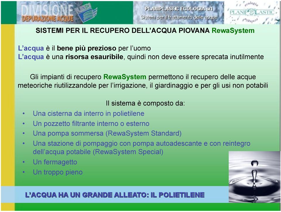 e per gli usi non potabili Una cisterna da interro in polietilene Il sistema è composto da: Un pozzetto filtrante interno o esterno Una pompa sommersa